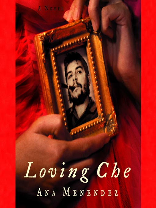 Title details for Loving Che by Ana Menéndez - Wait list